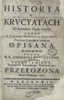 Historya o Krucyatach Na wyzwolenie Ziemie Swiętey Przez X. Ludwika Maimburga [...] Opisana A teraz na Polski Przez [...] Andrzeia Wincentego z Unichowa Ustrzyckiego [...] Przełożona [...]