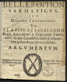 Belerophon sarmaticus, seu dialogi tragicomici ex Vladislai Iagellonis Regis, [...] facti, & in honorem ipsius [...] exhibiti [...]