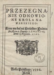 Przezegnanie Odnowione Krola Nawarskiego, Ktore mu dał na Krolestwo Francuskie Ociec ś. Papież Clemens viij dnia 17 Septemb. 1595