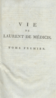 Vie de Laurent De M&eacute;dicis Surnomm&eacute; Le Magnifique [...]. T. 1