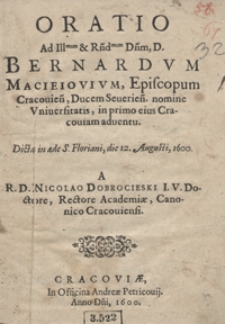 Oratio Ad [...] Bernardum Macieiovium, Episcopum Cracovien[sem...] nomine Universitatis, in primo eius Cracoviam adventu Dicta in aede S. Floriani, die 12. Augusti 1600
