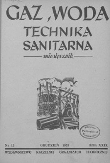 Gaz, Woda i Technika Sanitarna : miesięcznik : Organ Stowarzyszenia Naukowo-Technicznego Inżynier&oacute;w i Technik&oacute;w Sanitarnych, Ogrzewnictwa, Gazownictwa i Teren&oacute;w Zielonych. R. XXIX, grudzień 1955, nr 12