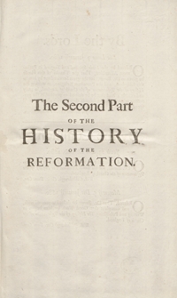 The History Of The Reformation Of The Church of England. Part 2, Of The Progress made in it till the Settlement of it in the beginning of Q. Elizabeth’s Reign.