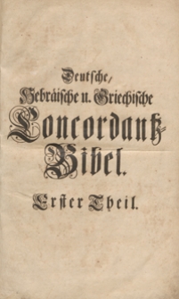 Concordantiae Bibliorum Germanico-Hebraico-Graecae = Deutsche, Hebräische und Griechische Concordantz Bibel
