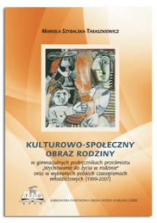 Kulturowo-społeczny obraz rodziny w gimnazjalnych podręcznikach przedmiotu "Wychowanie do życia w rodzinie" oraz w wybranych polskich czasopismach młodzieżowych (1999-2007)