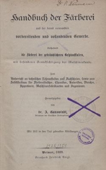 Handbuch der F&auml;rberei und der damit verwandten vorbereitenden und vollendenden Gewerbe : Enthaltend die F&auml;rberei der gebr&auml;uchlicheren Gespinnstfasern, mit besonderer Ber&uuml;cksichtigung der Maschinenkunde : zum Unterricht an technischen Lehranstalten und Fachschulen, sowie zum Selbststudium f&uuml;r F&auml;rbereibesirer, Chemiker, Koloristen, Bleicher, Appreteure, Maschinenfabrikanten und Ingenieure