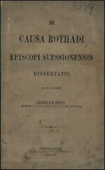 De causa Rothadi episcopi Suessionensis dissertatio quam scripsit Carolus Otto, presbyter et in Convictorio Wratislaviensi repetitor