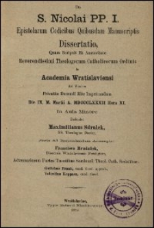 De S. Nicolai PP. I. epistolarum codicibus quibusdam manuscriptis dissertatio, quam scripsit et auctoritate Reverendissimi Theologorum Catholicorum Ordinis in Academia Wratislaviensi ad veniam privatim docendi rite impetrandam Die IX. M. Martii A. MDCCCLXXXII Hora XI. in Aula Minore defendet Maximilianus Sdralek