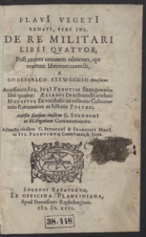 Flavi Vegeti [...] De Re Militari Libri Quatuor [...]. Accesserunt Sex. Juli Frontini Strategemat&ocirc;n libri quatuor. Aelianus De instruendis aciebus. Modestus De vocabulis rei militaris. Castrametatio Romanorum ex historiis Polybii. Accessit seorsum eiusdem G. Stewechi in Fl. Vegetium Commentarius. Adiuncta eiusdem G. Stewechi & Francisci Modii, in Iul. Frontinum Coniectanea, & Notae.