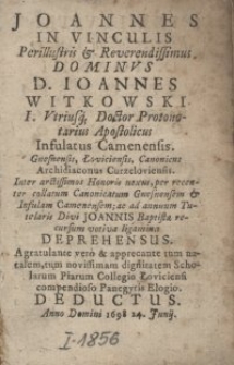 Joannes in vinculis Perillustris & Reverendissimus Dominus D. Ioannes Witkowski [...]. A gratulante vero & apprecante tum natalem, tum novissimam dignitatem Scholarum Piarum Collegio Łoviciensi compendioso Panegyris Elogio deductus. Anno Domini 1698 24. Junij