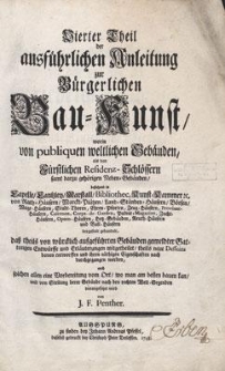 Vierter Theil der ausf&uuml;hrlichen Anleitung zur b&uuml;rgerlichen Bau-Kunst worinn von publiquen weltlichen Geb&auml;uden als von f&uuml;rstlichen Residenz-Schl&ouml;ssern
