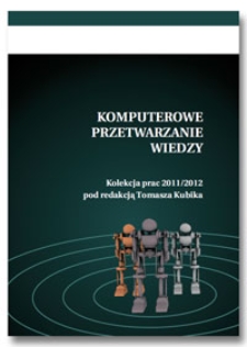 Komputerowe przetwarzanie wiedzy. Kolekcja prac 2011/2012 pod redakcją Tomasza Kubika