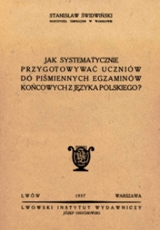 Jak systematycznie przygotowywać uczniów do piśmiennych egzaminów końcowych z języka polskiego? : wskazówki metodyczne wraz z wykazem (900) tematów kuratoryjnych