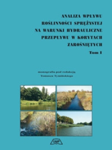 Analiza wpływu roślinności sprężystej na warunki hydrauliczne przepływu w korytach zarośniętych : monografia. T. 1