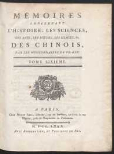 Mémoires Concernant L'Histoire, Les Sciences, Les Arts, Les Moeurs, Les Usages, &c. Des Chinois [...]. T. 6