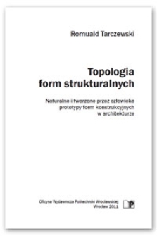 Topologia form strukturalnych : naturalne i tworzone przez człowieka prototypy form konstrukcyjnych w architekturze