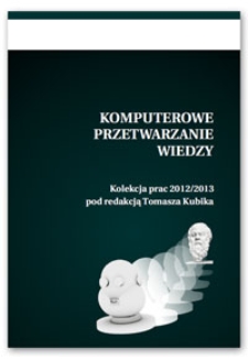 Komputerowe przetwarzanie wiedzy. Kolekcja prac 2012/2013 pod redakcją Tomasza Kubika