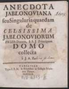 Anecdota Jabłonoviana seu Singularia quaedam de Celsissima Jabłonoviorum Pruss-Ducum […] Domo collecta