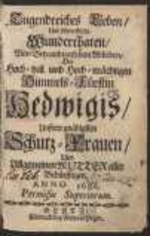 Tugendreiches Leben, Und f&uuml;rtreffliche Wunderthaten, Vor- Bey- und nach dem Ableiben, der [...] Himmels-F&uuml;rstin Hedwigis [&hellip;]