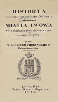 Historya stołecznego królestw Galicyi i Lodomeryi miasta Lwowa od założenia jego aż do czasów teraznieyszych