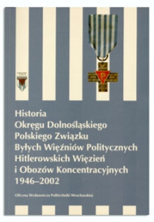 Historia Okręgu Dolnośląskiego Polskiego Związku Byłych Więźniów Politycznych Hitlerowskich Więzień i Obozów Koncentracyjnych 1946-2002