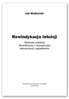 Rewindykacja intuicji : wybrane aspekty filozoficznej i teologicznej interpretacji zagadnienia