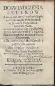 Doswiadczenia Skutkow Rzeczy pod zmysły podpadaiących na Publicznych Posiedzeniach w Szkołach Poznańskich Societatis Jesu na widok wystawione y wykładane, Jego Krolewskiey Mosci Panu Naszemu Miłosciwemu Ofiarowane [&hellip;]. Ks. 3