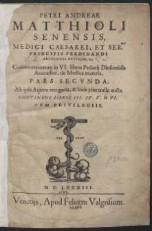 Petri Andreae Matthioli […] Commentariorum in VI. Libros Pedacij Dioscoridis Anazarbei de Medica materia Pars Secunda […]
