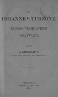 De Iohanne V. Turzone, episcopo Wratislaviensi commentatio / scripsit Carolus Otto, Convictorio Wratislaviensi praefectus