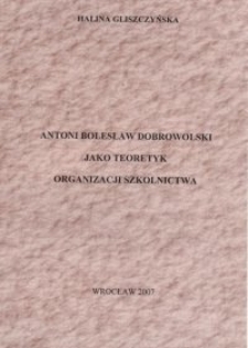 Antoni Bolesław Dobrowolski jako teoretyk organizacji szkolnictwa