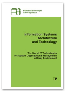 Information systems architecture and technology : the use of IT technologies to support organizational management in risky environment