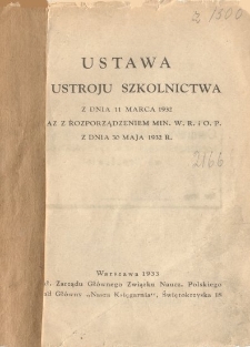 Ustawa o ustroju szkolnictwa : z dnia 11 marca 1932 wraz z rozporządzeniem Min. W. R. i O. P. z dnia 30 maja 1932 r