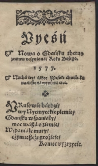 Pyeśń Nowa o Gdańsku theras znowu uczyniona Roku Bożego 1577 : Notha iey iako: Wesołe chwile ku nam sie nawroćcie: etce.