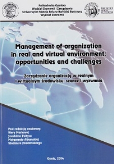 Management of organization in real and virtual environment : opportunities and challenges = Zarządzanie organizacją w realnym i wirtualnym środowisku : szanse i wyzwania