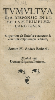 Tumultuaria Responsio In Libellum Philipi Melanchthonis. Nuperrime de Ecclesiae auctoritate et veterum scriptis impie aeditum, Auctore M. Andrea Bochnen[si]