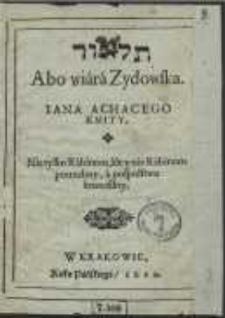 Talmud Abo Wiara Zydowska Iana Achacego Kmity : Nie tylko Rabinom, ale y nie Rabinom potrzebny, a pospolstwu krotofilny