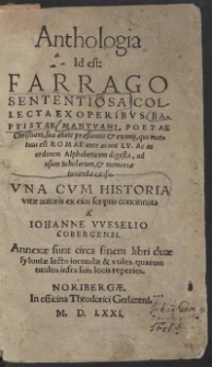 Anthologia Id est: Farrago Sententiosa Collecta Ex Operibus Baptistae Manuani, Poetae Christiani, sua aetate praestantis et eximii, qui mortuus est Romae ante annos LV. Ac in ordinem Alphabeticum digesta, ad usum Scholarum, et memoriae iuvandae causa. Una Cum Historia vitae auctoris ex eius scriptis concinnata A Iohanne Weselio Cobergensi