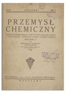 Przemysł Chemiczny : Organ Chemicznego Instytutu Badawczego i Polskiego Towarzystwa Chemicznego. R. XIII, styczeń 1929, z. 1
