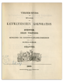 Verzeichniss der Mitglieder der Kaufmännischen Korporation zu Stettin deren Vorsteher und der Mitglieder der Rechnungs-Abnahme-Commission sowie der Handels-Mäkler und Schaffner. 1869