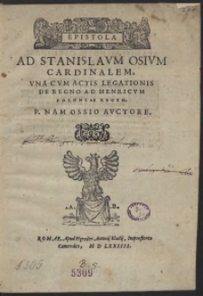 Epistola Ad Stanislaum Osium Cardinalem, Una Cum Actis Legationis De Regno Ad Henricum Poloniae Regem P. Namossio Auctore
