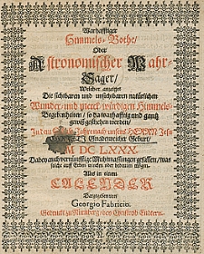 Wahrhafftiger Himmels Botte Oder Astronomischer Wahr Sager Welcher anzeiget Die sichtbaren und und unsichtbaren nat&uuml;rlichen Wunder und merk w&uuml;rdigen Himmels Begebenheit [...] In dem Schalt Jahre nach das unsers Herrn Jesu Christi Gnadenreicher Geburt M DC LXXX [1680] [...] Alles in einem Calender Dargegeben von Georgio Fabricio. R.1680