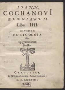 Ioann[is] Cochanovi Elegiarum Libri IIII. Eiusdem Foricoenia Sive Epigrammatum libellus
