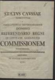 Status Caussae Affectatam A [...] Domino Referendario Regni In Civitate Gedanensi Commissionem Concernens
