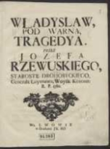 Władysław Pod Warną : Tragedya / Przez Jozefa Rzewuskiego [...] R. P. 1760