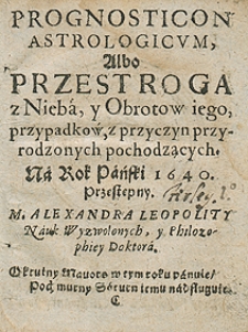 Prognosticon astrologicum albo przestroga z nieba i obrotów jego [...] na rok 1640 Aleksandra Leopolity [...]