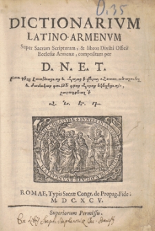 Dictionarium Latino-Armenum Super Sacram Scripturam, et libros Divini Offficii Ecclesiae Armenae, compositum per D. N. E. T.
