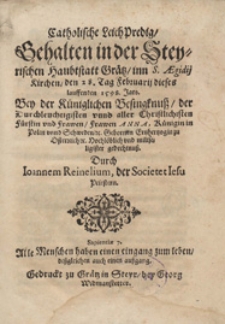 Catholische Leich Predig gehalten in der Steyrichen Haubtstatt Gratz inn S[ancti] Aegidii Kirchen den 28. Tag Februarii dieses lauffenden 1598 Jars Bey der K&uuml;niglichen Besingknuss, der Durchleuchtigisten unnd aller Christlichisten F&uuml;rstin und Frawen [...] Anna K&uuml;nigin in Polen unnd Schweden [...] Durch Ioannem Reinelium [...]