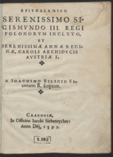 Epithalamoin [...] Sigismundo III Regi Polonorum [...] Et [...] Annae Reginae [...] A Ioachimo Bilscio [...] scriptum