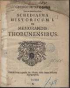 Georgii Petri Schultzen [...] Schediasma Historicum I. De Memorandis Thoruniensibus