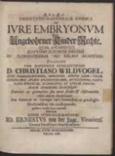 Dissertatio Inauguralis Iuridica De Iure Embryonum Von Ungebohrner Kinder Rechte, Quam [&hellip;] Praeside [&hellip;] D. Christiano Wildvogel [&hellip;] publico examine submittit [&hellip;] Io. Ernsetus von der Lage [&hellip;]